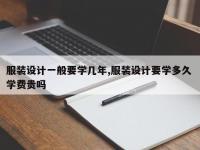 服装设计一般要学几年,服装设计要学多久 学费贵吗