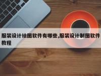 服装设计绘图软件有哪些,服装设计制图软件教程