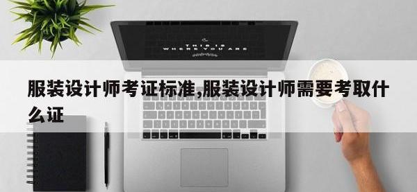 服装设计师考证标准,服装设计师需要考取什么证