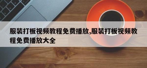 服装打板视频教程免费播放,服装打板视频教程免费播放大全